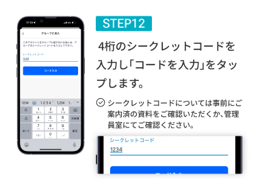 STEP12 4桁のシークレットコードを入力し、「コードを入力」をタップします。※シークレットコードについては事前にご案内済の資料をご確認いただくか、管理員室にてご確認ください。