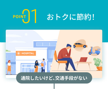 POINT01 おトクに節約！ 通院したいけど、交通手段がない